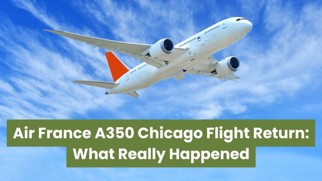 Air France A350 Chicago Flight Return: What Really Happened