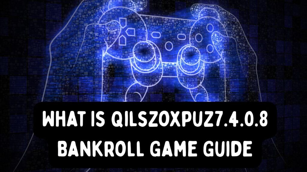 What Is Qilszoxpuz7.4.0.8 Bankroll Game Guide
